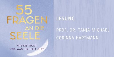 Lesung 55 Fragen Das Cover des Buches 55 Fragen an die Seele. Wie sie tickt und was ihr halt gibt. Daneben steht als Text: Lesung Prof. Dr. Tanja Michael und Corinna Hartmann